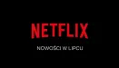 Netflix – premiery i nowości lipca 2021 roku. Co jeszcze nas czeka? [Aktualizacja 26.07.2021r]