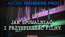 Adobe Premiere Pro - jak przyspieszyć/spowolnić film [PORADNIK]