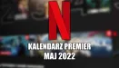 Netflix - premiery i nowości maja 2022. Co jeszcze nas czeka?